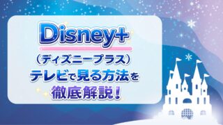 Disney+ (ディズニープラス)をテレビで見る方法を徹底解説！