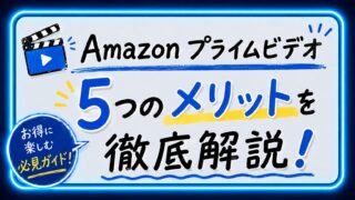 Amazonプライムビデオの5つのメリットを徹底解説！