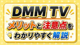 【登録前にチェック！】DMM TVのメリットと注意点をわかりやすく解説