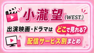 小瀧望出演ドラマ・映画はどこで見れる？配信サービス別まとめ【WEST.】