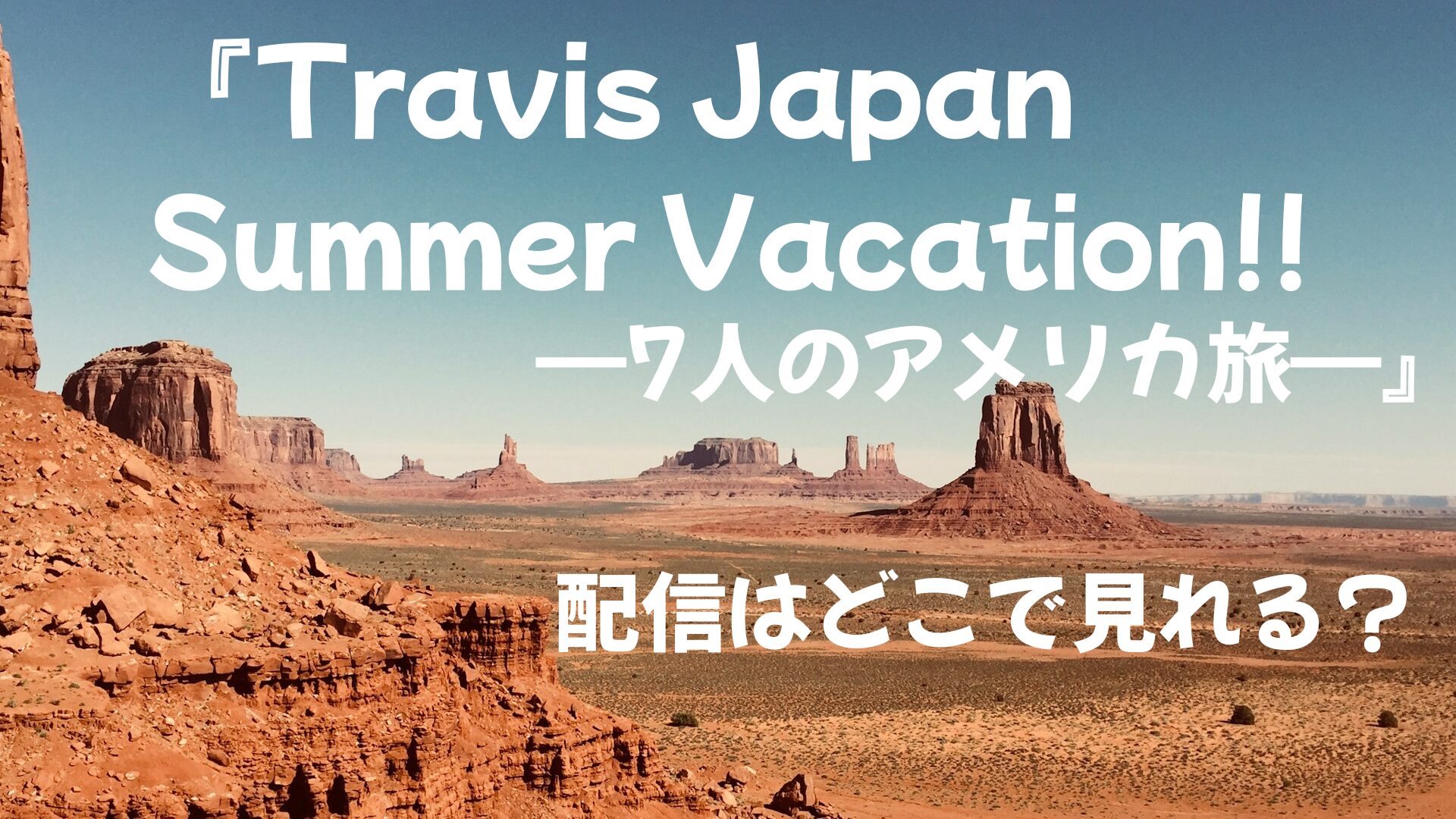 『Travis Japan Summer Vacation!! ―7人のアメリカ旅―』配信はどこで見れる？視聴方法や見どころを解説